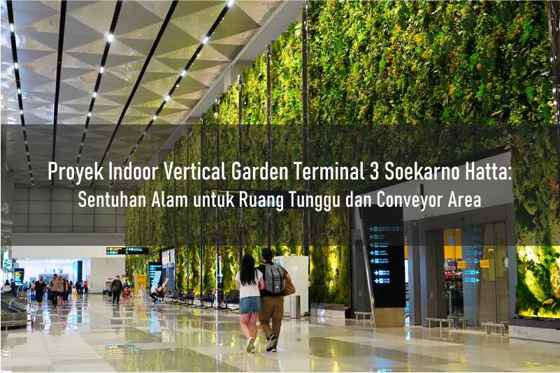 Proyek Indoor Vertical Garden Terminal 3 Soekarno Hatta: Sentuhan Alam untuk Ruang Tunggu dan Conveyor Area